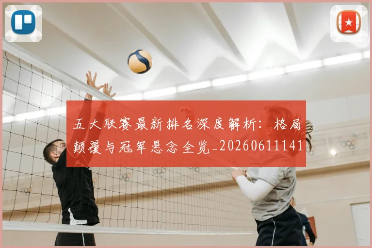 五大联赛最新排名深度解析：格局颠覆与冠军悬念全览_20260611141722
