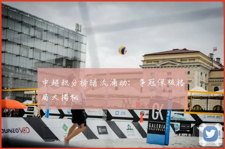 中超积分榜暗流涌动：争冠保级格局大揭秘